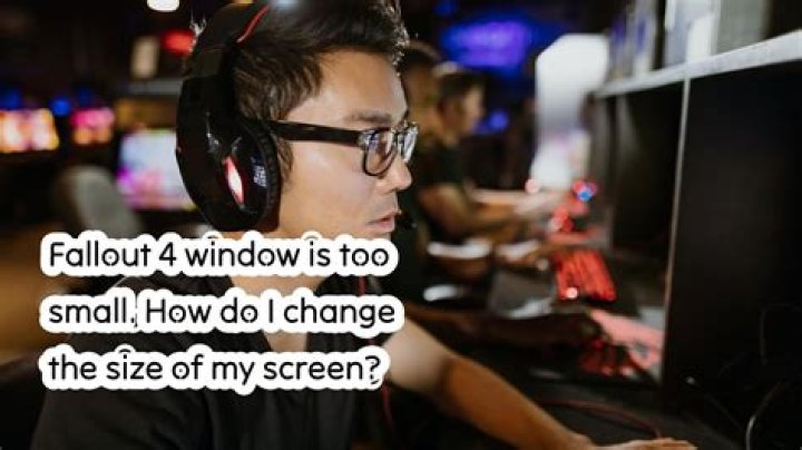 Fallout 4 window is too small. How do I change the size of my screen?