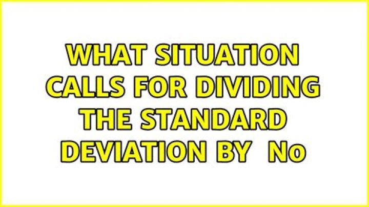 What situation calls for dividing the standard deviation by $\sqrt n$?