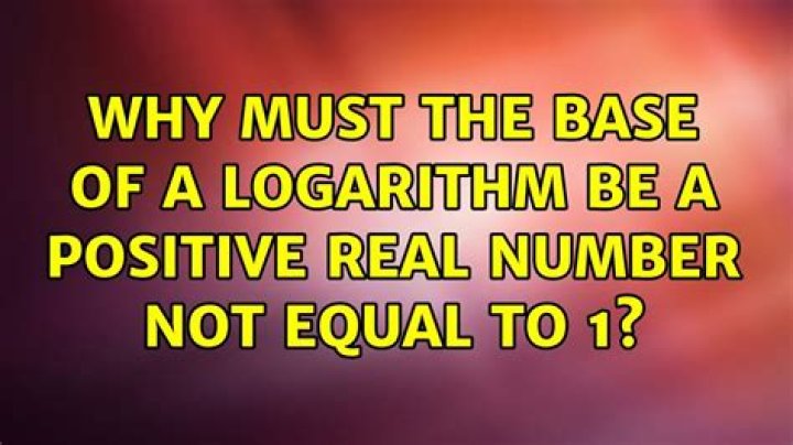 Why must the base of a logarithm be a positive real number not equal to 1?